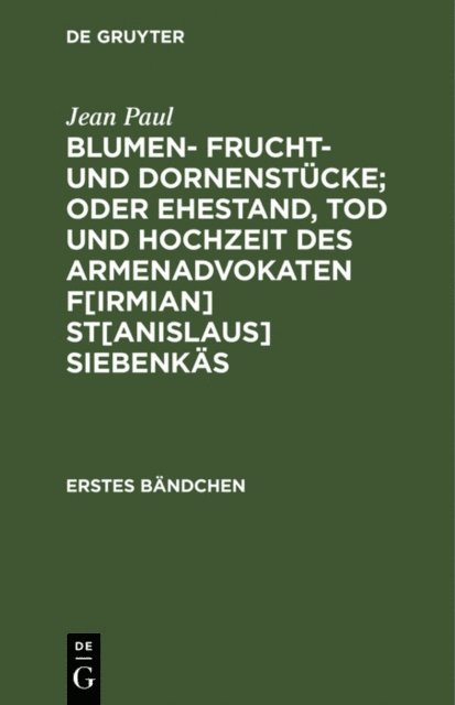 Jean Paul - Blumen- Frucht- und Dornenstücke; oder Ehestand, Tod und Hochzeit des Armenadvokaten F[irmian] St[anislaus] Siebenkäs, E-bok