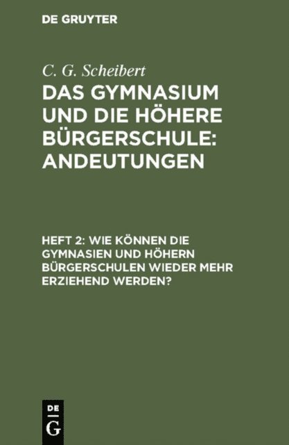 C. G. Scheibert - Wie können die Gymnasien und höhern Bürgerschulen wieder mehr erziehend werden?, E-bok