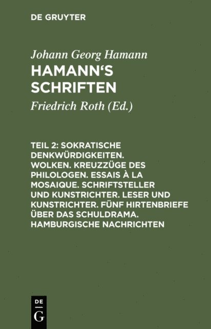 Johann Georg Hamann, Friedrich Roth - Sokratische Denkwürdigkeiten. Wolken. Kreuzzüge des Philologen. Essais à la Mosaique. Schriftsteller und Kunstrichter. Leser und Kunstrichter. Fünf Hirtenbriefe über das Schuldrama. Hamburgische Nachrichten, E-bok