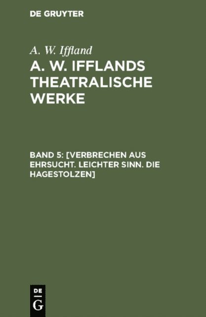 A. W. Iffland - [Verbrechen aus Ehrsucht. Leichter Sinn. Die Hagestolzen], E-bok