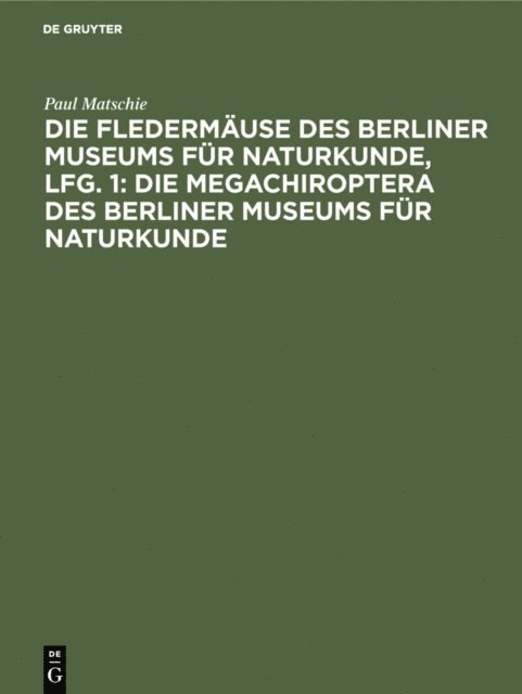 Paul Matschie - Die Fledermäuse des Berliner Museums für Naturkunde, Lfg. 1: Die Megachiroptera des Berliner Museums für Naturkunde, E-bok