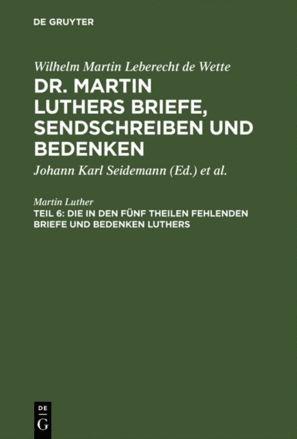 Martin Luther, Wilhelm Martin Leberecht de Wette, Johann Karl Seidemann - Die in den fünf Theilen fehlenden Briefe und Bedenken Luthers, E-bok