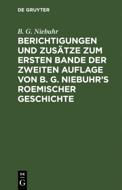B. G. Niebuhr - Berichtigungen und Zusätze zum ersten Bande der zweiten Auflage von B. G. Niebuhr’s Roemischer Geschichte, E-bok