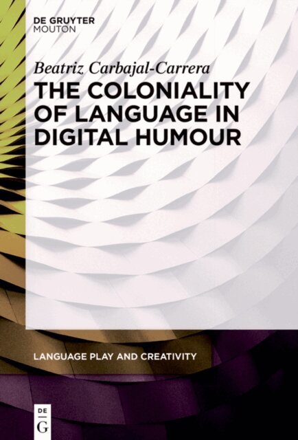 Beatriz Carbajal-Carrera - Coloniality of Language in Digital Humour, E-bok