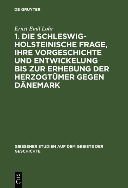 Ernst Emil Lohr - 1. Die schleswig-holsteinische Frage, ihre Vorgeschichte und Entwickelung bis zur Erhebung der Herzogtümer gegen Dänemark, E-bok