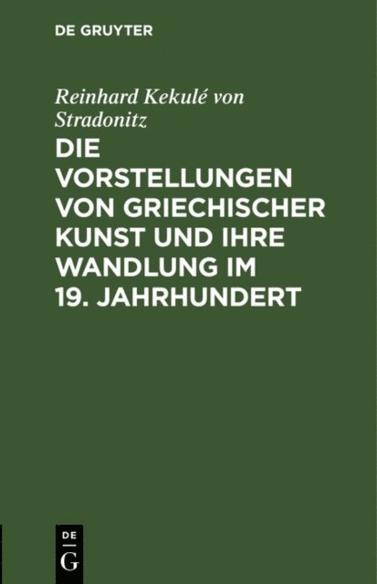 Reinhard Kekule von Stradonitz - Die Vorstellungen von griechischer Kunst und ihre Wandlung im 19. Jahrhundert, E-bok