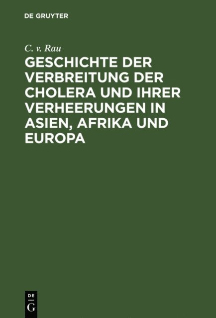 C. v. Rau - Geschichte der Verbreitung der Cholera und ihrer Verheerungen in Asien, Afrika und Europa, E-bok