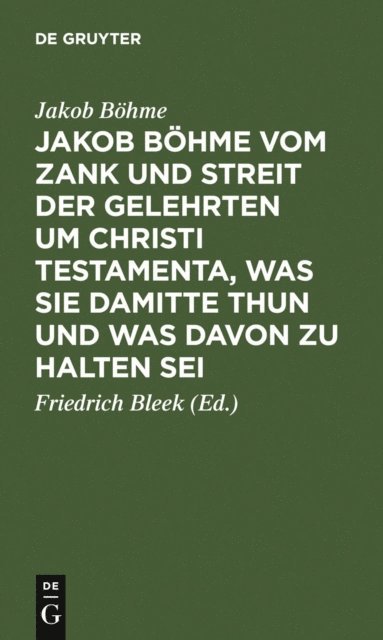 Jakob Bohme, Friedrich Bleek - Jakob Böhme vom Zank und Streit der Gelehrten um Christi Testamenta, was sie damitte thun und was davon zu halten sei, E-bok
