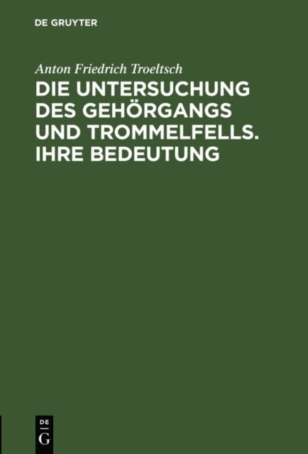 Anton Friedrich Troeltsch - Die Untersuchung des Gehörgangs und Trommelfells. Ihre Bedeutung, E-bok