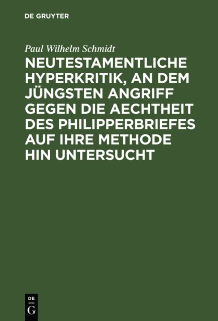 Paul Wilhelm Schmidt - Neutestamentliche Hyperkritik, an dem jüngsten Angriff gegen die Aechtheit des Philipperbriefes auf ihre Methode hin untersucht, E-bok
