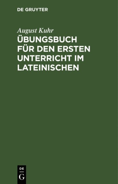 August Kuhr - Übungsbuch für den ersten Unterricht im Lateinischen, E-bok