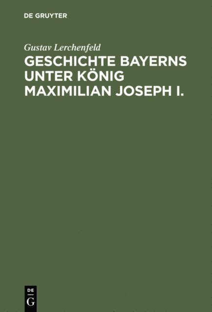 Gustav Lerchenfeld - Geschichte Bayerns unter König Maximilian Joseph I., E-bok