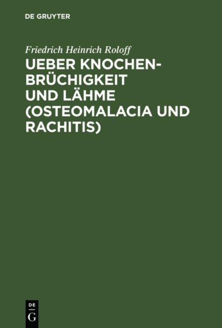 Friedrich Heinrich Roloff - Ueber Knochenbrüchigkeit und Lähme (Osteomalacia und Rachitis), E-bok