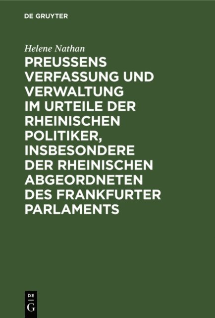 Helene Nathan - Preussens Verfassung und Verwaltung im Urteile der rheinischen Politiker, insbesondere der rheinischen Abgeordneten des Frankfurter Parlaments, E-bok