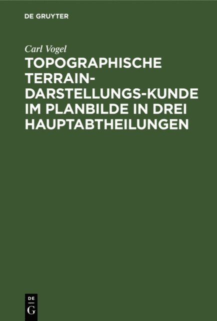 Carl Vogel - Topographische Terrain-Darstellungs-Kunde im Planbilde in drei Hauptabtheilungen, E-bok