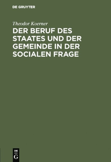 Theodor Koerner - Der Beruf des Staates und der Gemeinde in der Socialen Frage, E-bok