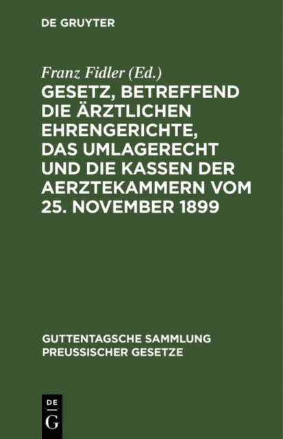 Franz Fidler - Gesetz, betreffend die ärztlichen Ehrengerichte, das Umlagerecht und die Kassen der Aerztekammern vom 25. November 1899, E-bok