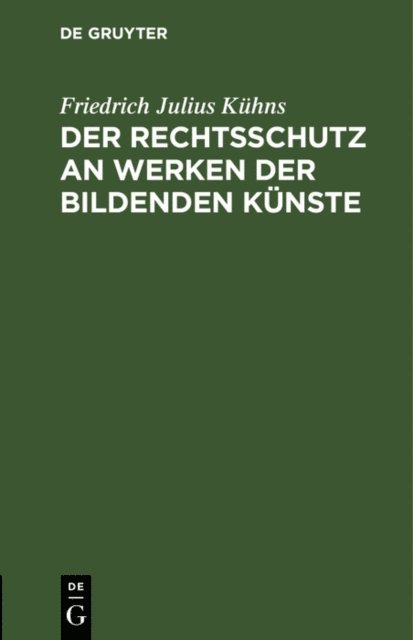 Friedrich Julius Kuhns - Der Rechtsschutz an Werken der bildenden Künste, E-bok