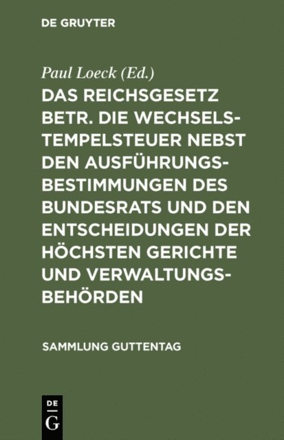Paul Loeck - Das Reichsgesetz betr. die Wechselstempelsteuer nebst den Ausführungsbestimmungen des Bundesrats und den Entscheidungen der höchsten Gerichte und Verwaltungsbehörden, E-bok