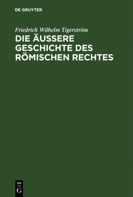 Friedrich Wilhelm Tigerstrom - Die äußere Geschichte des Römischen Rechtes, E-bok