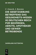 Die Gesetzgebung betreffend das Gesundheitswesen im deutschen Reich fÃ¼r BehÃ¶rden, Aerzte, Apotheker und Gewerbetreibende