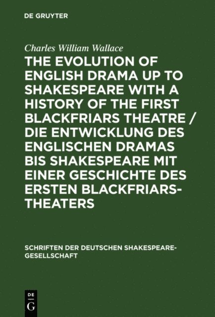 Charles William Wallace - evolution of English drama up to Shakespeare with a history of the first Blackfriars theatre / Die Entwicklung des englischen Dramas bis Shakespeare mit einer Geschichte des ersten Blackfriars-Theaters, E-bok