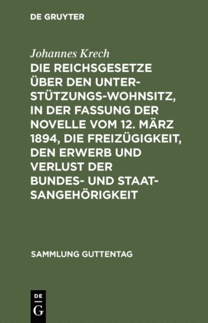Johannes Krech - Die Reichsgesetze über den Unterstützungswohnsitz, in der Fassung der Novelle vom 12. März 1894, die Freizügigkeit, den Erwerb und Verlust der Bundes- und Staatsangehörigkeit, E-bok