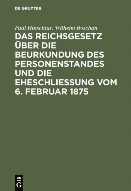 Wilhelm Boschan, Paul Hinschius - Das Reichsgesetz über die Beurkundung des Personenstandes und die Eheschließung vom 6. Februar 1875, E-bok