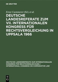 Deutsche Landesreferate zum VII. Internationalen Kongreÿ für Rechtsvergleichung in Uppsala 1966