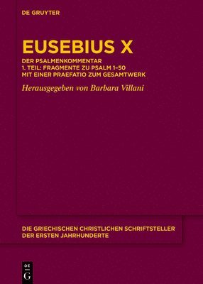 Barbara Villani - Eusebius X: Der Psalmenkommentar 1. Teil: Fragmente Zu Psalm 1-50 Mit Einer Praefatio Zum Gesamtwerk, Inbunden