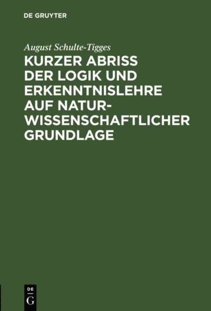 August Schulte-Tigges - Kurzer Abriß der Logik und Erkenntnislehre auf naturwissenschaftlicher Grundlage, E-bok