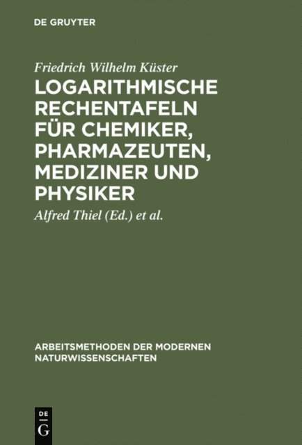 Friedrich Wilhelm Kuster, Kurt Fischbeck, Alfred Thiel - Logarithmische Rechentafeln für Chemiker, Pharmazeuten, Mediziner und Physiker, E-bok