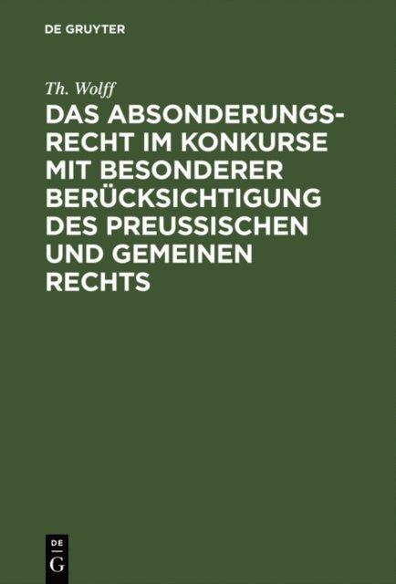 Th. Wolff - Das Absonderungsrecht im Konkurse mit besonderer Berücksichtigung des Preußischen und gemeinen Rechts, E-bok