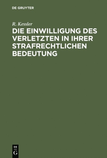 R. Kessler - Die Einwilligung des Verletzten in ihrer strafrechtlichen Bedeutung, E-bok