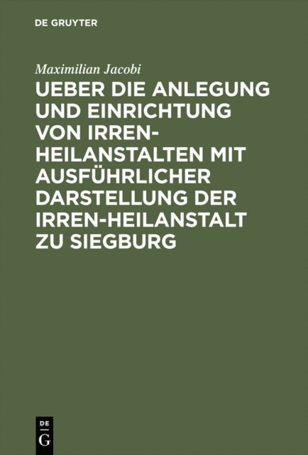 Maximilian Jacobi - Ueber die Anlegung und Einrichtung von Irren-Heilanstalten mit ausführlicher Darstellung der Irren-Heilanstalt zu Siegburg, E-bok
