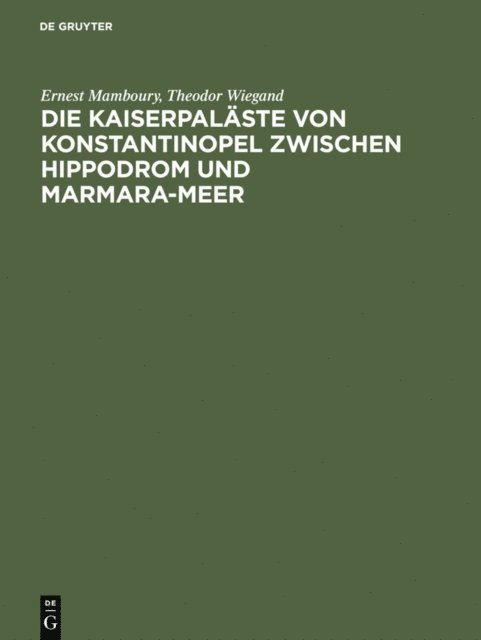 Theodor Wiegand, Ernest Mamboury - Die Kaiserpaläste von Konstantinopel zwischen Hippodrom und Marmara-Meer, E-bok