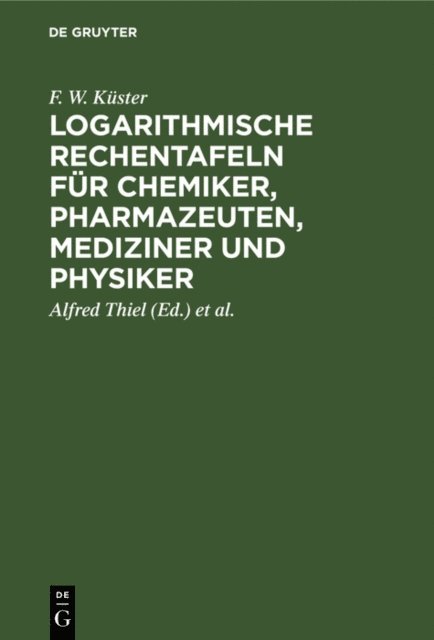 F. W. Kuster, Karl Fischbeck, Alfred Thiel - Logarithmische Rechentafeln für Chemiker, Pharmazeuten, Mediziner und Physiker, E-bok
