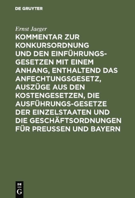 Ernst Jaeger - Kommentar zur Konkursordnung und den Einführungsgesetzen mit einem Anhang, enthaltend das Anfechtungsgesetz, Auszüge aus den Kostengesetzen, die Ausführungsgesetze der Einzelstaaten und die Geschäftsordnungen für Preußen und Bayern, E-bok