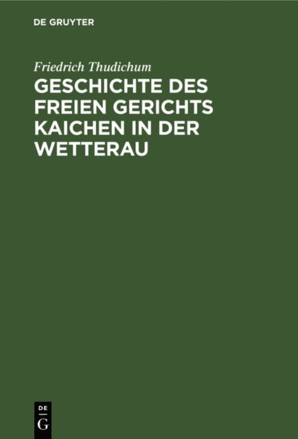 Friedrich Thudichum - Geschichte des Freien gerichts Kaichen in der Wetterau, E-bok