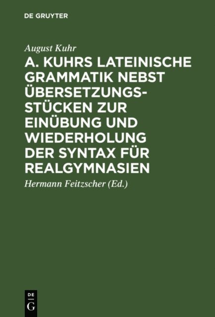 August Kuhr, Hermann Feitzscher - A. Kuhrs Lateinische Grammatik nebst Übersetzungsstücken zur Einübung und Wiederholung der Syntax für Realgymnasien, E-bok