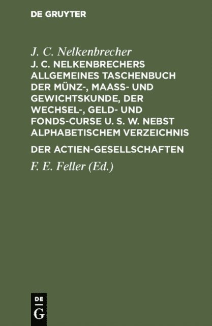 J. C. Nelkenbrecher, F. E. Feller - J. C. Nelkenbrechers allgemeines Taschenbuch der Münz-, Maaß- und Gewichtskunde, der Wechsel-, Geld- und Fonds-Curse u. s. w. nebst alphabetischem Verzeichnis der Actien-Gesellschaften, E-bok