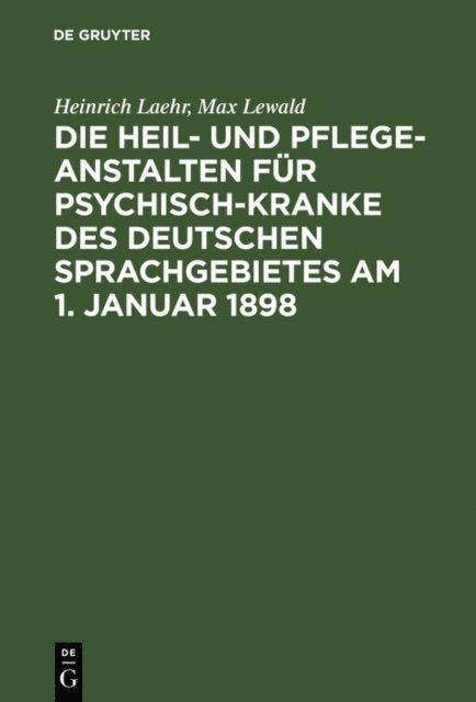 Max Lewald, Heinrich Laehr - Die Heil- und Pflege-Anstalten für Psychisch-Kranke des deutschen Sprachgebietes am 1. Januar 1898, E-bok
