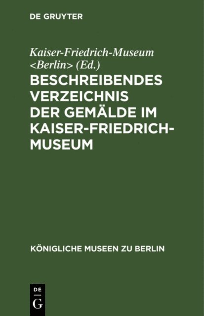 Kaiser-Friedrich-Museum <Berlin> - Beschreibendes Verzeichnis der Gemälde im Kaiser-Friedrich-Museum, E-bok