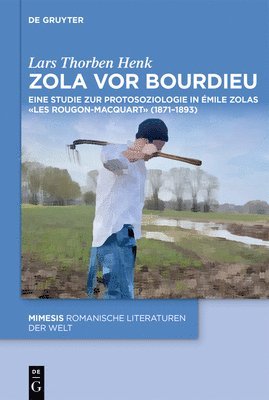 Lars Thorben Henk - Zola VOR Bourdieu: Eine Studie Zur Protosoziologie in Émile Zolas «Les Rougon-Macquart» (1871-1893), Inbunden