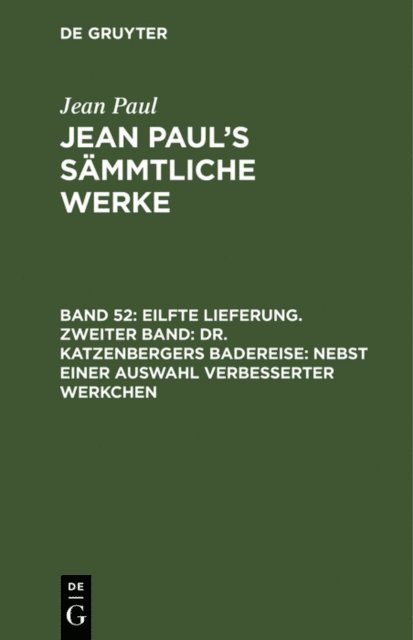 Jean Paul - Eilfte Lieferung. Zweiter Band: Dr. Katzenbergers Badereise; nebst einer Auswahl verbesserter Werkchen, E-bok