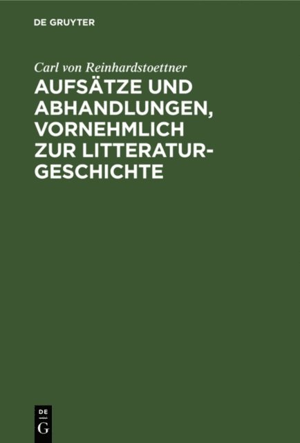 Carl von Reinhardstoettner - Aufsätze und Abhandlungen, vornehmlich zur Litteraturgeschichte, E-bok