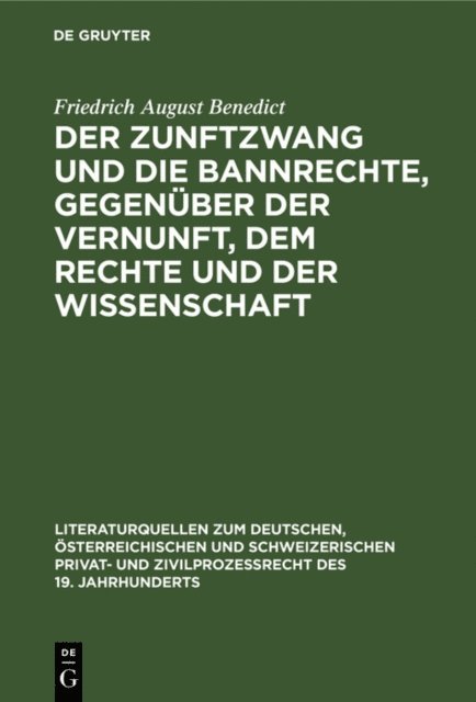 Friedrich August Benedict - Der Zunftzwang und die Bannrechte, gegenüber der Vernunft, dem Rechte und der Wissenschaft, E-bok