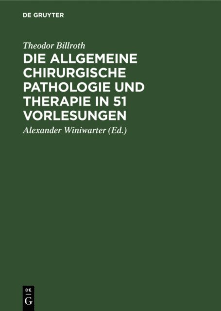 Theodor Billroth, Alexander Winiwarter - Die allgemeine chirurgische Pathologie und Therapie in 51 Vorlesungen, E-bok