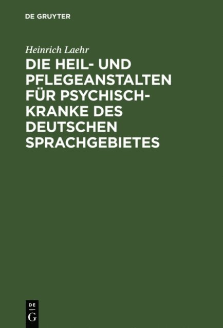 Heinrich Laehr - Die Heil- und Pflegeanstalten für Psychisch-Kranke des deutschen Sprachgebietes, E-bok