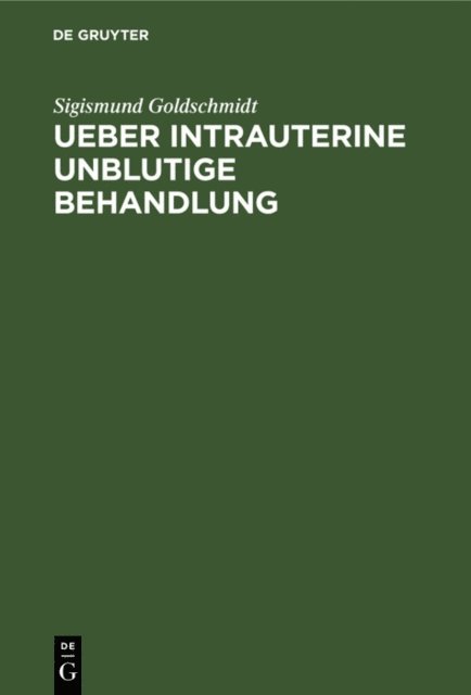 Sigismund Goldschmidt - Ueber intrauterine unblutige Behandlung, E-bok